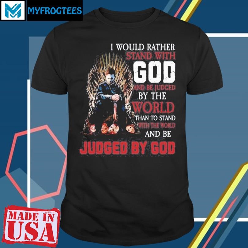 I Would Rather Stand With God And Be Judged By The World Than To Stand With The World And Be Judged By God T-Shirt