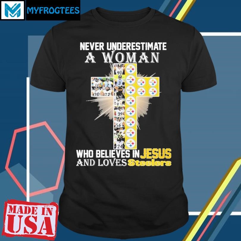 Never Underestimate A Woman Who Believes In Jesus And Loves Pittsburgh Steelers T-Shirt