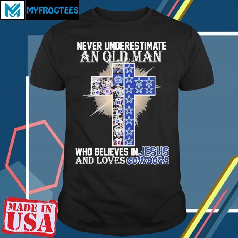 Never Underestimate An Old Man Who Believes In Jesus And Loves Dallas Cowboys T-Shirt