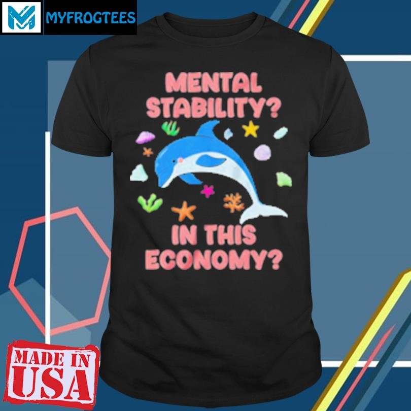 Official Dolphin Mental Stability In This Economy T-Shirt