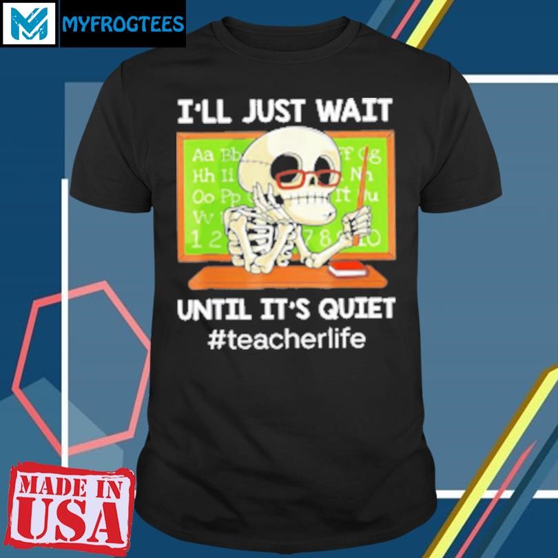 Official Skeleton I’Ll Just Wait Until It’S Quiet T-Shirt