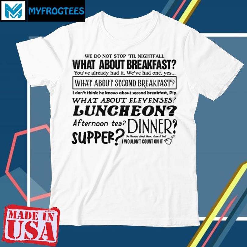 Official We Do Not Stop Til The Nightfall What About Second Breakfast T Shirt