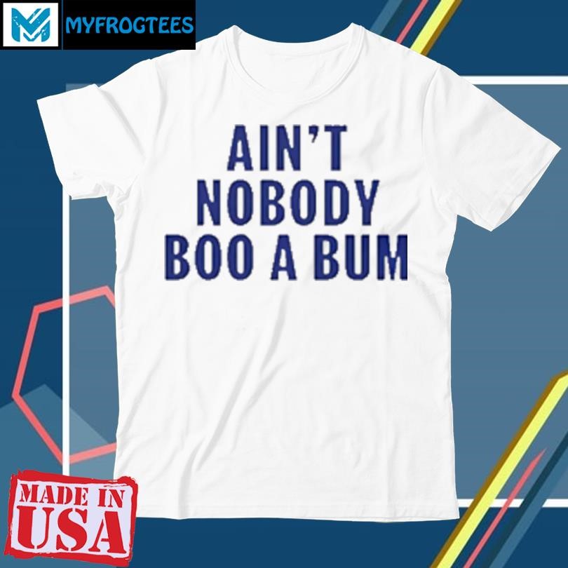 Ain't nobody boo a bum New York Yankees T-Shirt