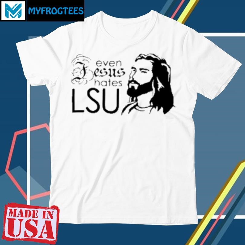 Even Jesus hates LSU T-Shirt