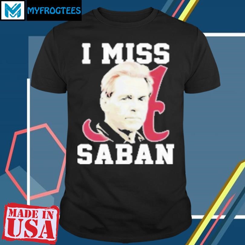 Funny Alabama Crimson Tide I Miss Saban T-Shirt