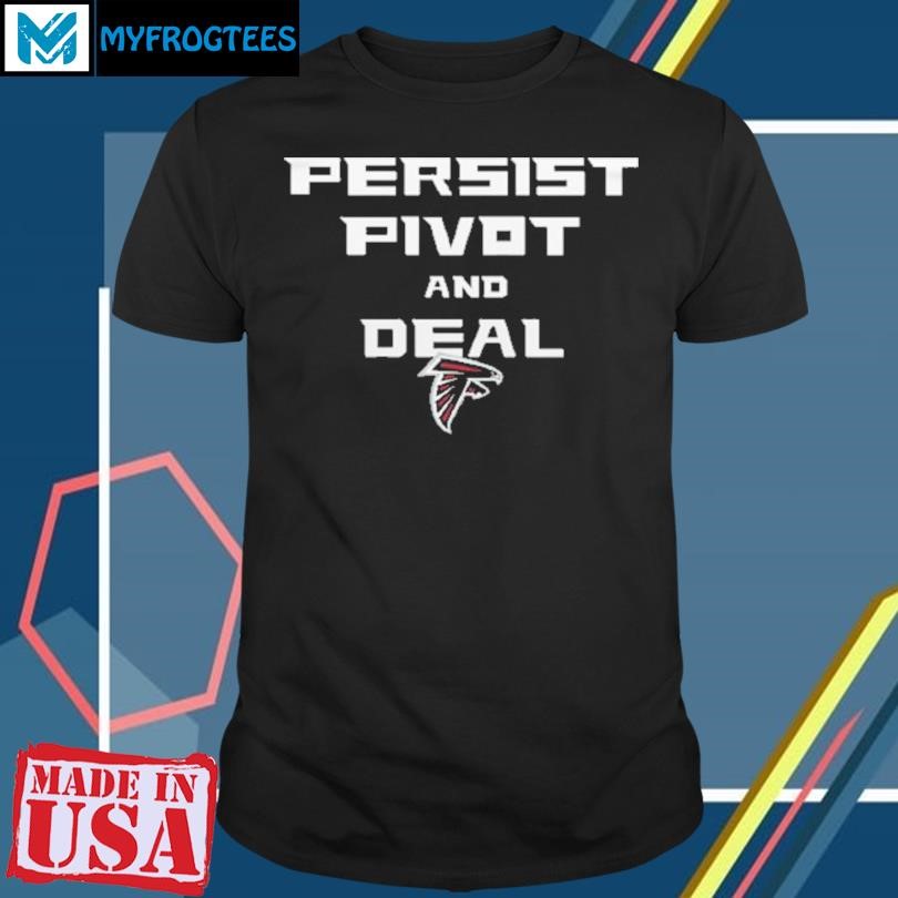 Funny Atlanta Falcons Football Persist Pivot And Deal Shirt