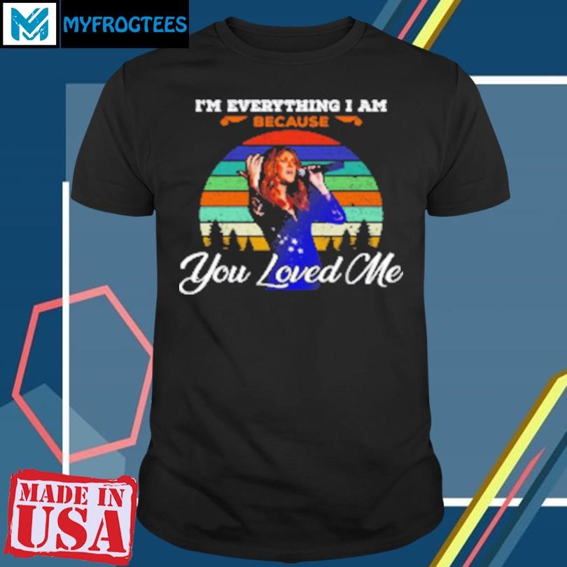 Funny Celine Dion Because You Loved Me I'm Everything I Am T-Shirt