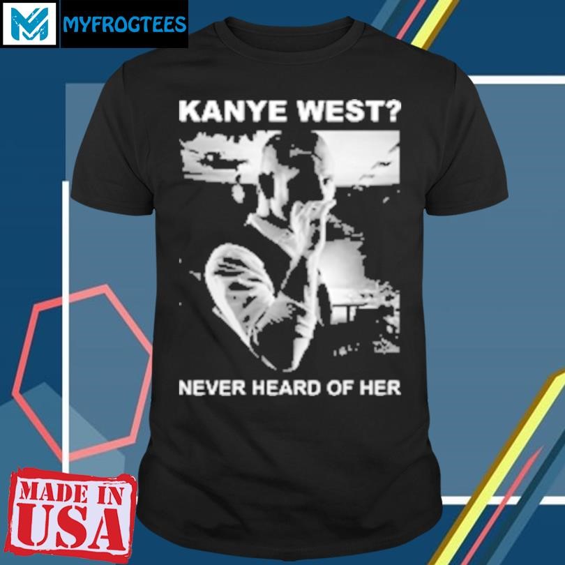 Funny Corey Taylor Kanye West Never Heard Of Her T-Shirt