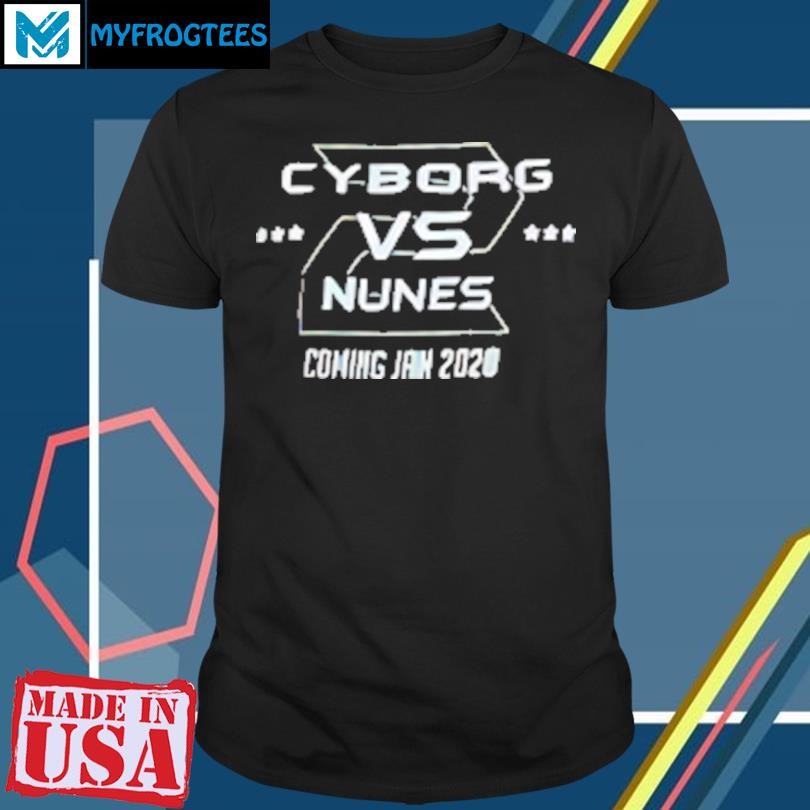 Funny Cyborg vs Nunes coming jan 2020 T-Shirt