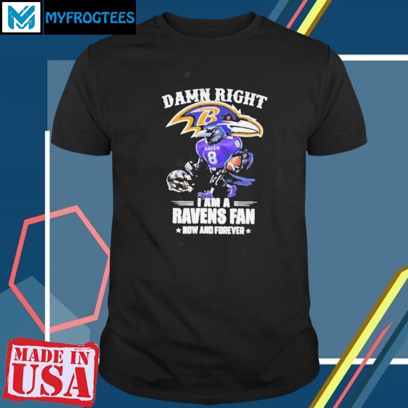 Funny Damn right I am a Ravens fan now and forever mascot shirt