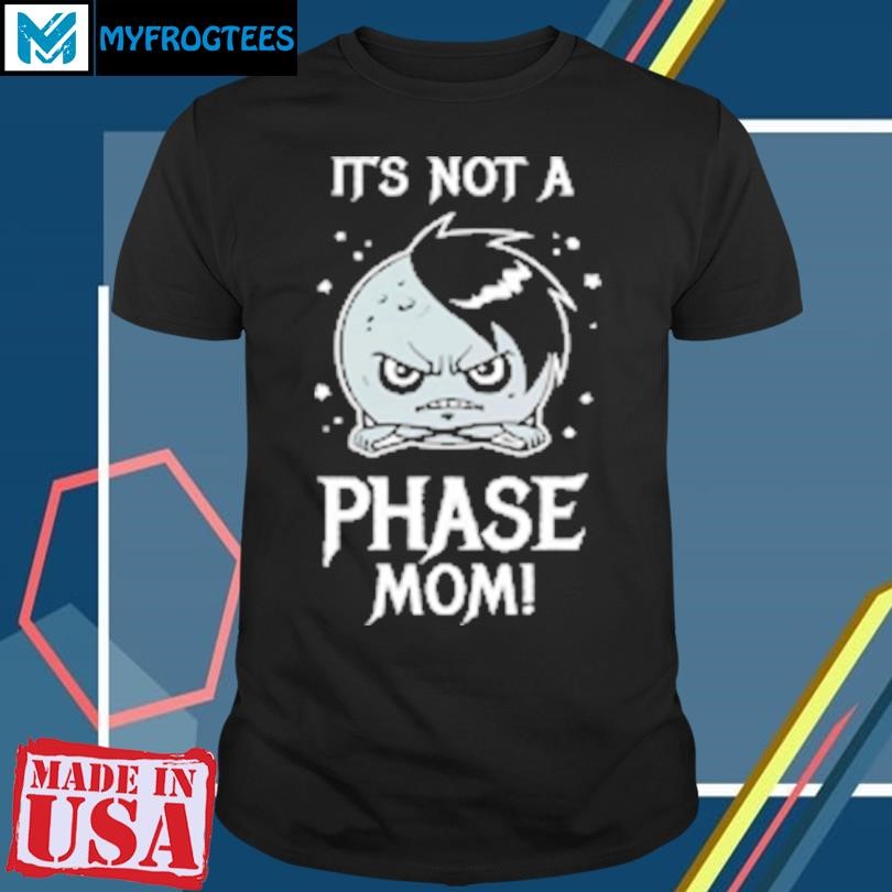 Funny Emo Moon It's Not A Phase Mom T-Shirt