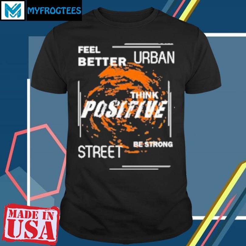 Funny Feel better urban think positive street be strong T-Shirt