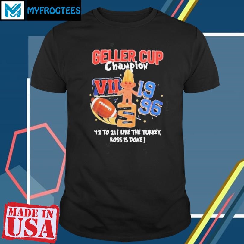 Funny Friends Geller Cup Champions Ross Is Done Shirt