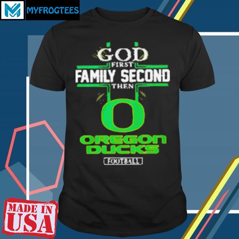 Funny God first family second then Oregon Ducks football 2024 T-Shirt