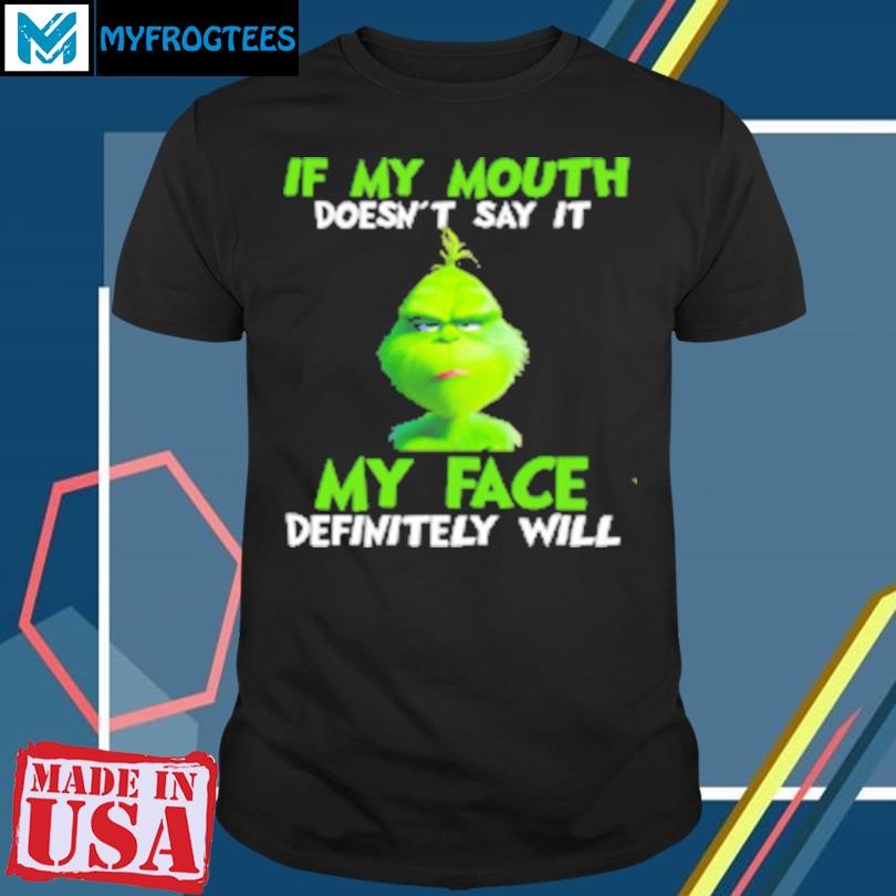 Funny Grinch If My Mouth Doesn't Say It My Face Definitely Will T-Shirt