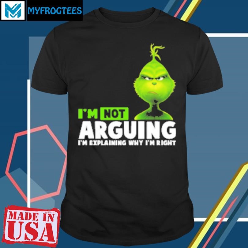 Funny Grinch I'm Not Arguing I'm Explaining Why I'm Right T-Shirt