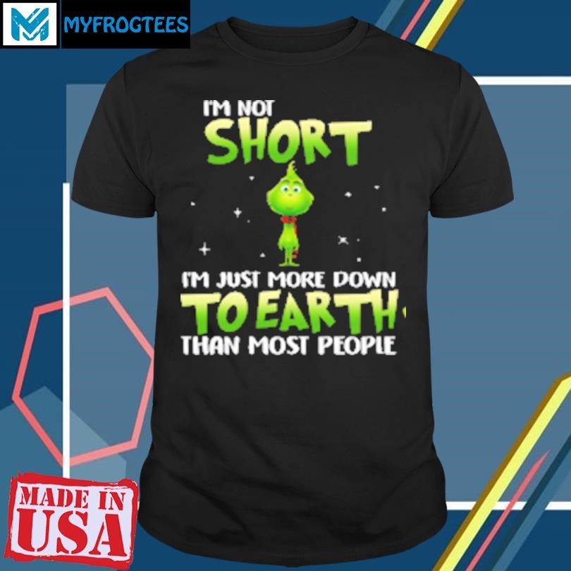 Funny Grinch I'm Not Short I ‘m Just More Down To Earth Than Most People T-Shirt