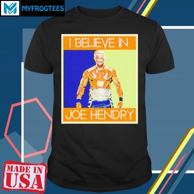 Funny Hendry Poster I Believe in Joe Hendry T-Shirt