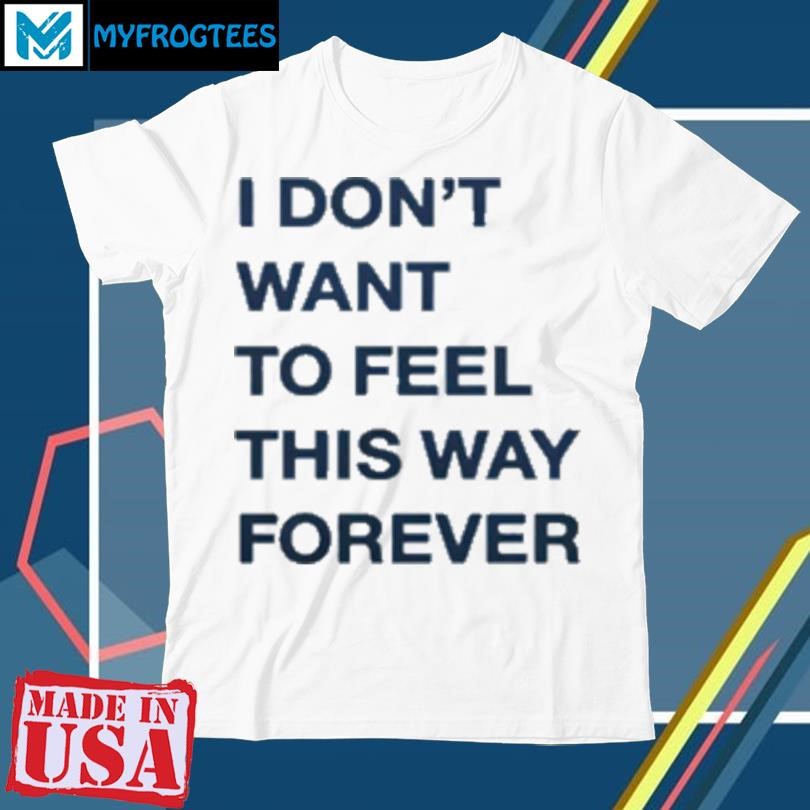 Funny I Don’t Want To Feel This Way Forever Thursday T-Shirt