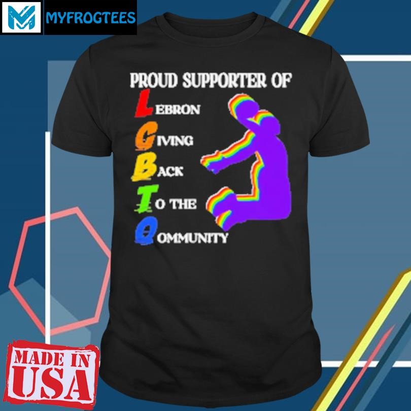 Funny I proud supporter of LGBTQ Lebron Giving Back To The Community T-Shirt