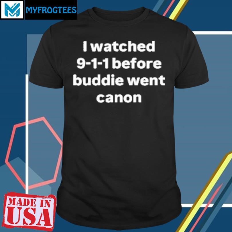 Funny I watched 9 1 1 before buddie went canon T-Shirt