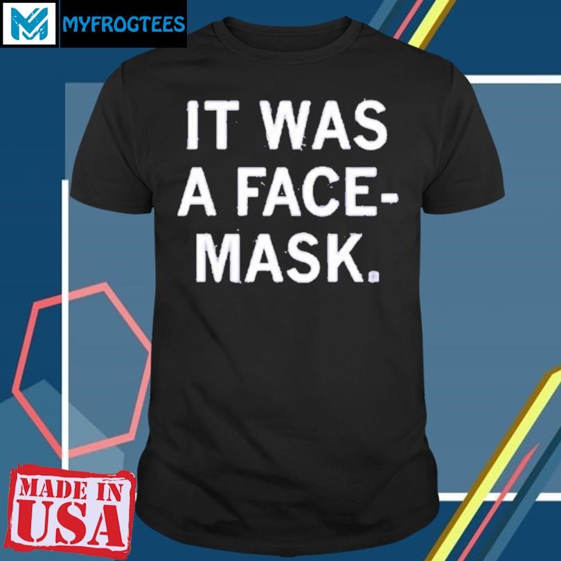 Funny IT WAS A FACE MASK T-SHIRT