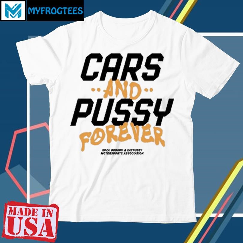 Funny Koza Bobkov Cars And Pussy Forever New Shirt