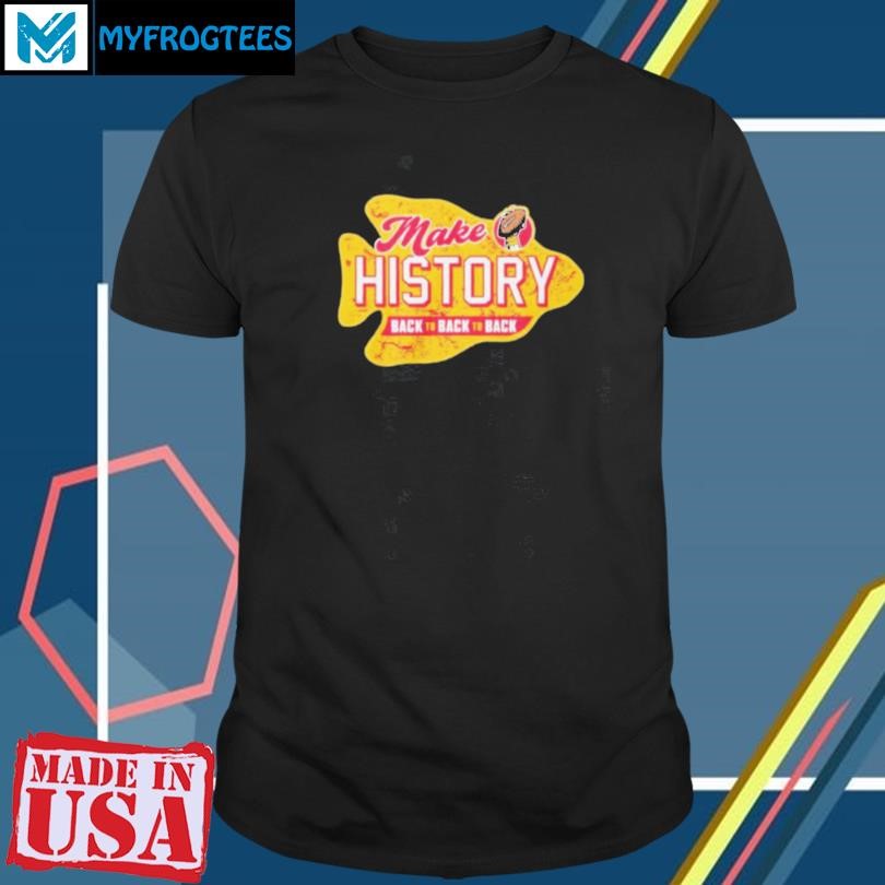 Funny Make History back to back to back Kansas City Chiefs shirt