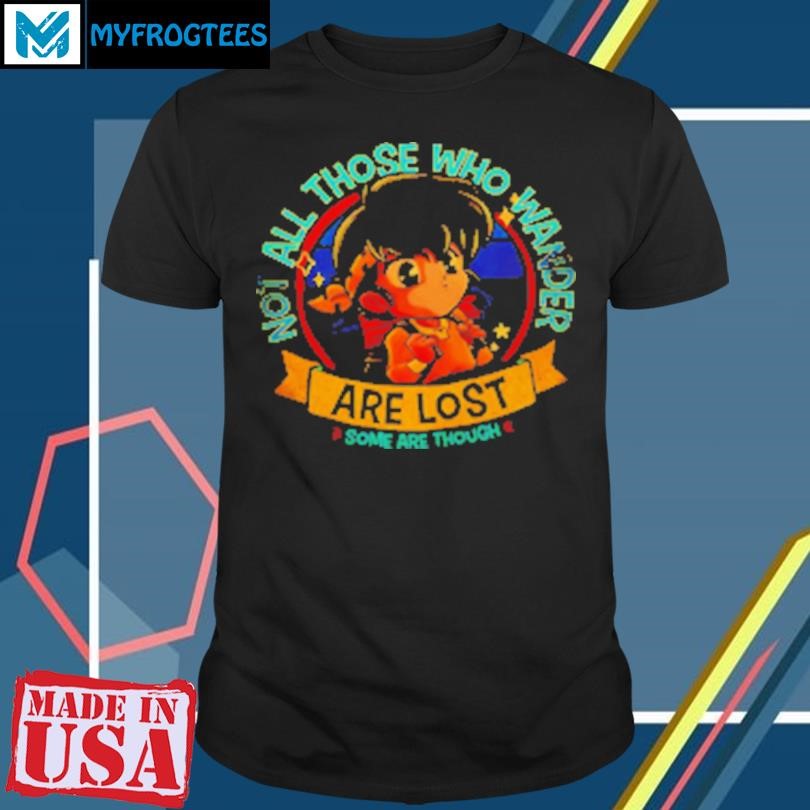 Funny Not all those who wander are lost some are though T-Shirt