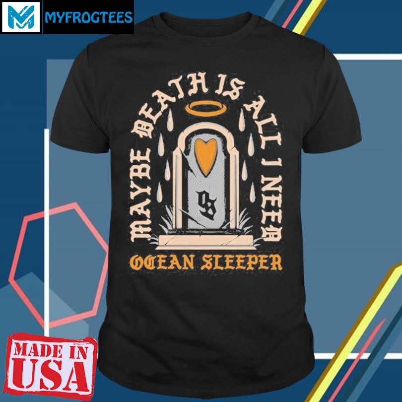 Funny Ocean Sleeper Maybe Death Is All I Need Limited Shirt