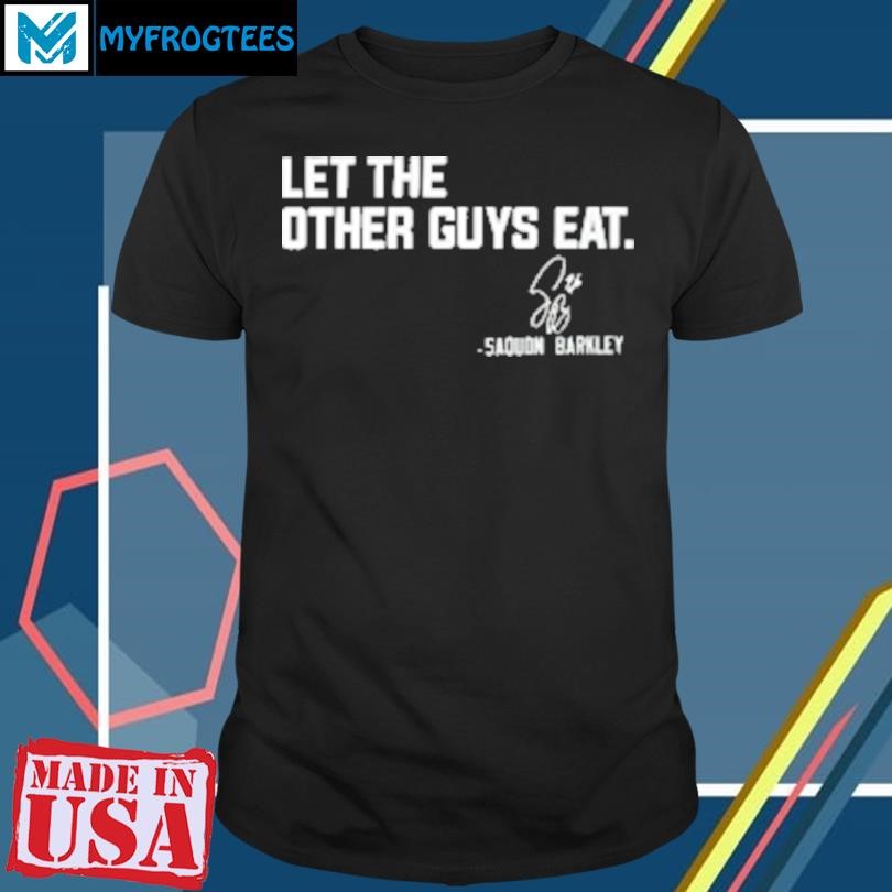 Funny Philadelphia Eagles Saquon Barkley let the other guys eat T-Shirt