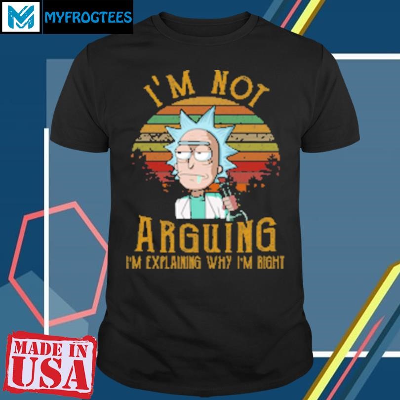 Funny Rick and Morty I'm Not Arguing I'm Explaining Why I'm Right T-Shirt