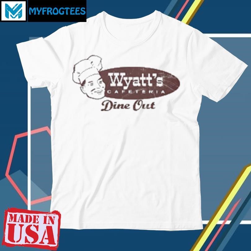 Funny Wyatt’s cafeteria dine out T-Shirt