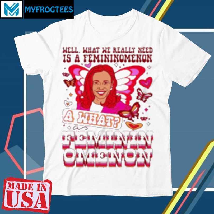 Kamala Harris a what femininomenon T-Shirt