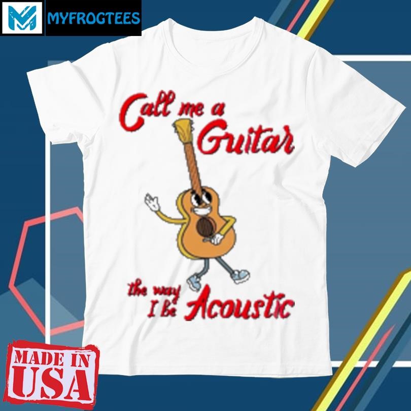 Official Call Me A Guitar The Way I Be Acoustic T-Shirt