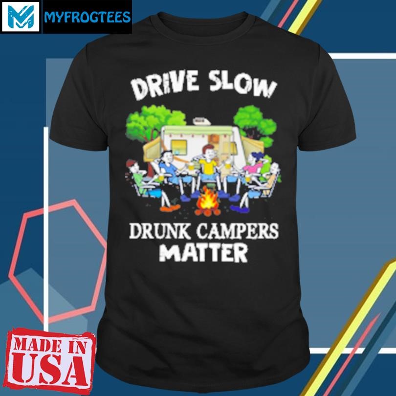 Official Drive Slow Drunk Campers Matter T-Shirt