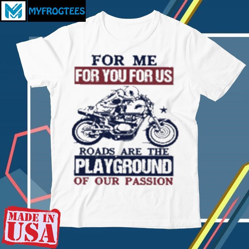 Official For Me For You For Us Roads Are The Playground Of Our Passion T-Shirt