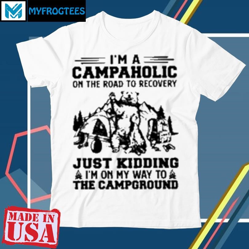 Official I'm A Campaholic On The Road To Recovery Just Kidding I'm On My Way To The Campground T-Shirt