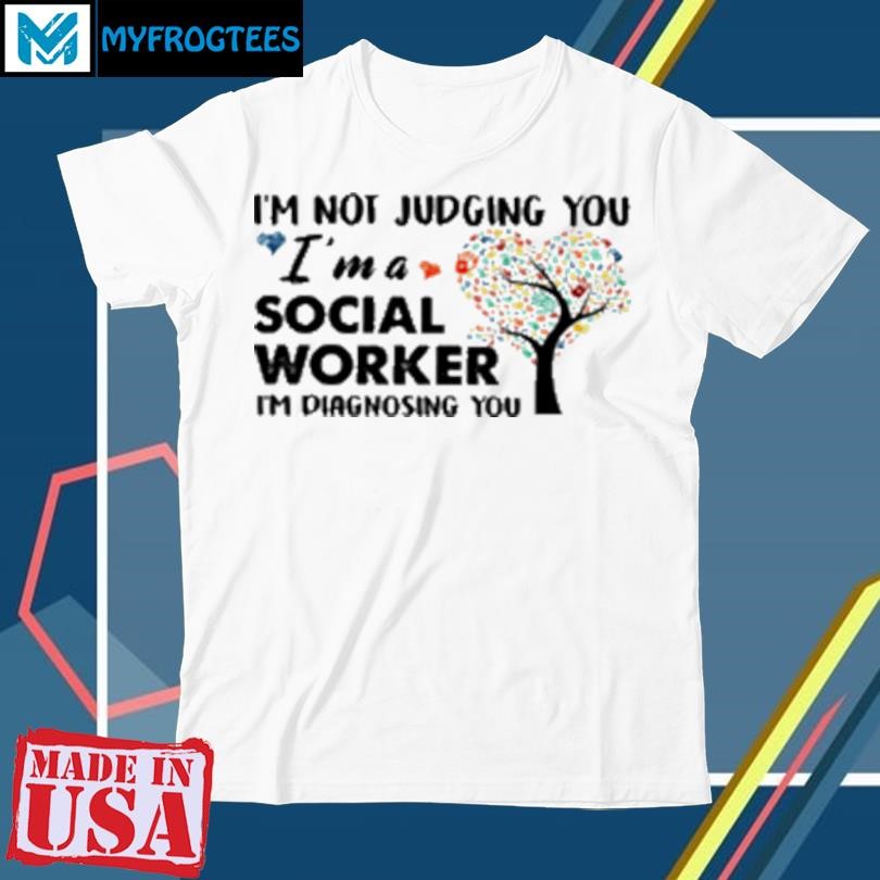 Official I'm Not Judging You Im A Social Worker Im Diagnosing You T-Shirt