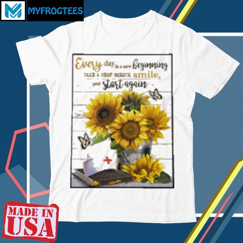 Official Nurse Sunflowers Every Day Is A New Beginning Take A Deep Breath Smile T-Shirt