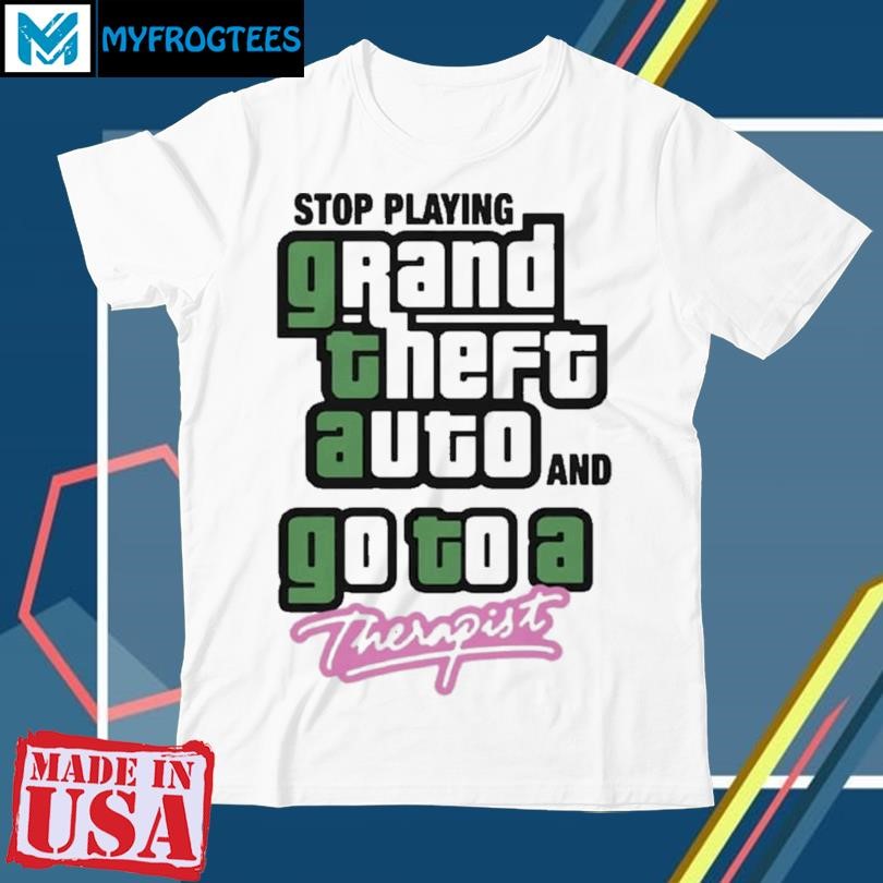 Official Stop Play Grand Theft Auto And Go To A Therapist Shirt