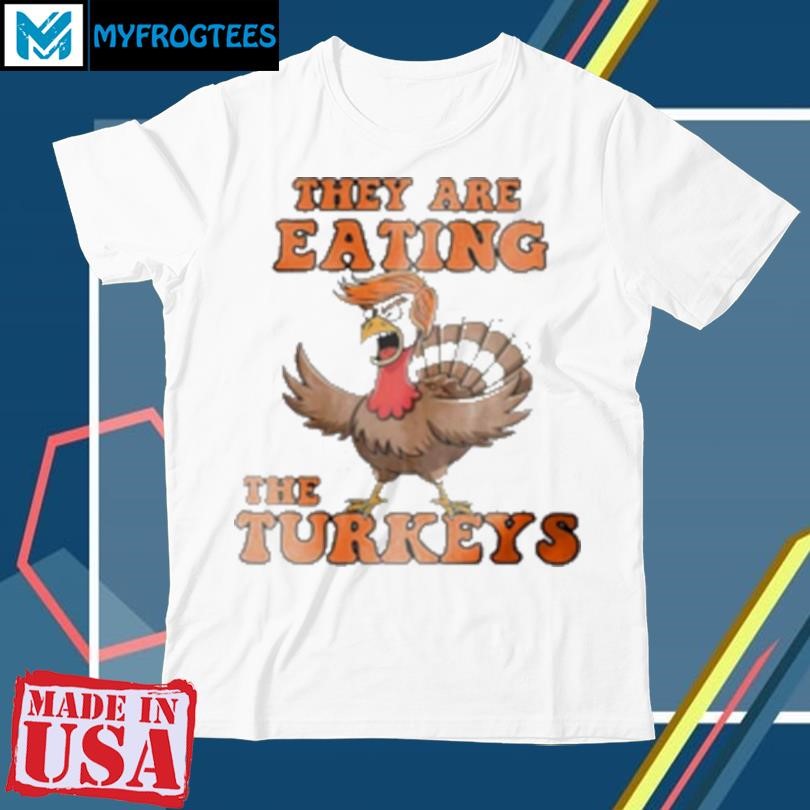 Official Thanksgiving Trump humor they are eating the turkeys T-Shirt