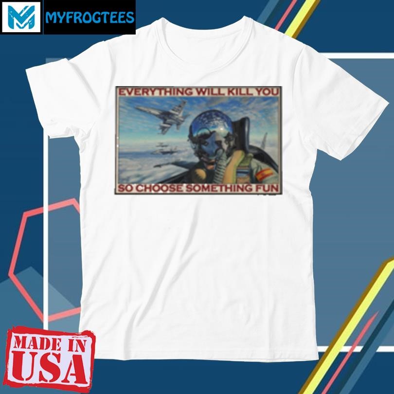 Official Vintage Fighter Pilot Everything Will Kill You So Choose Something Fun Poster T-Shirt