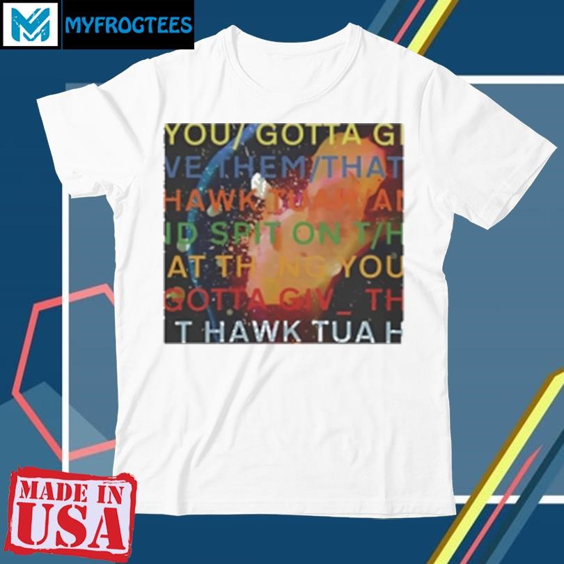 Official You gotta move give them that Hawk Tuah T-Shirt