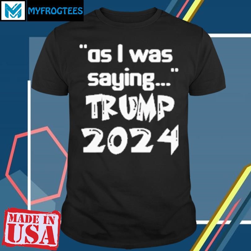 Original 2024 As I Was Saying Trump Classic T-Shirt