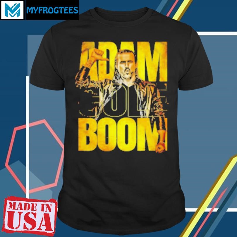 Original Adam Cole boom you know it's all about the T-Shirt