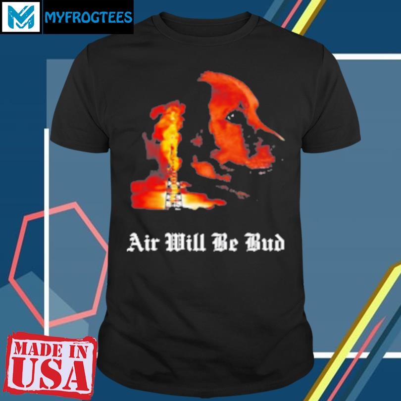 Original Air Will Be Bud Air Will Be Blood T-Shirt