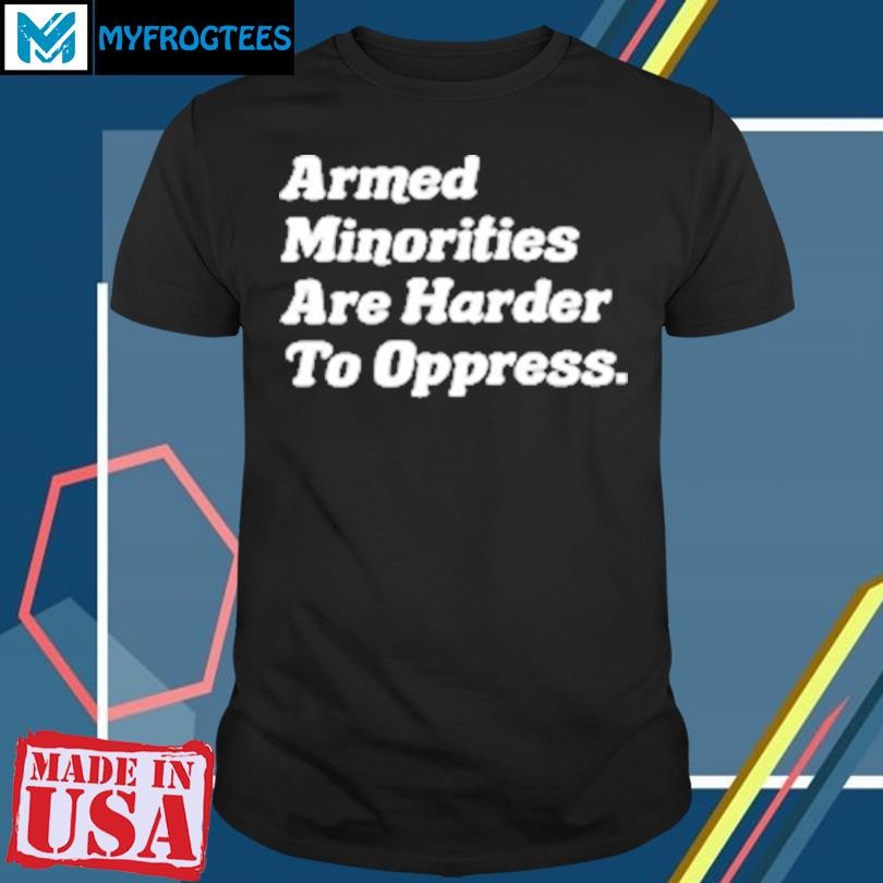 Original Armed Minorities Are Harder To Oppress T-Shirt