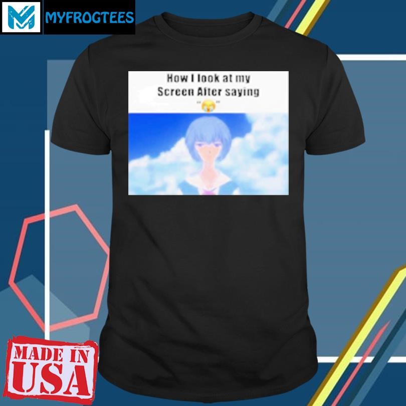 Original Ayanami Rei how I look at my screen after saying post T-Shirt