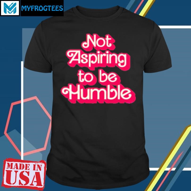 Original Barbie Not Aspiring To Be Humble T-Shirt